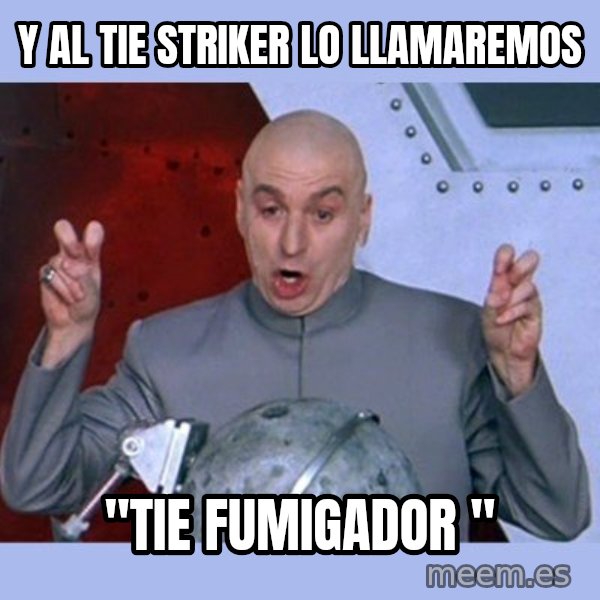 Dr Evil meme meme: Y al Tie Striker lo llamaremos / "Tie Fumigador "