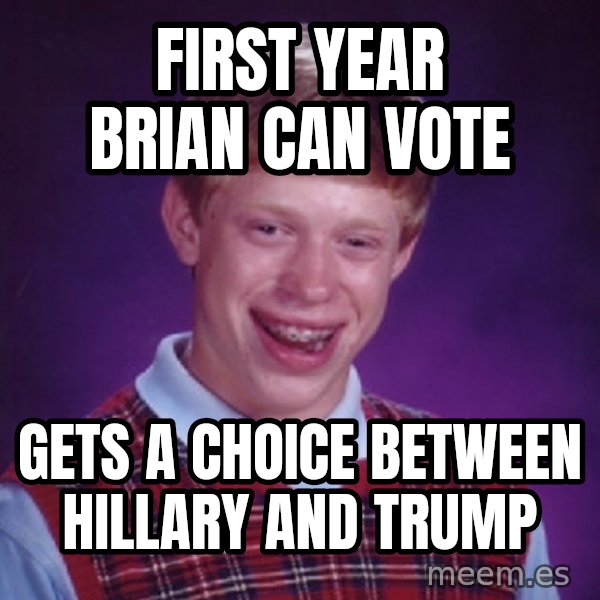 Bad Luck Brian meme: First year Brian can vote / Gets a choice between Hillary and Trump