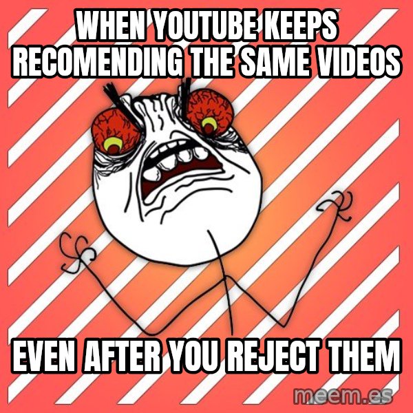 iHate meme: when youtube keeps recomending the same videos / even after you reject them
