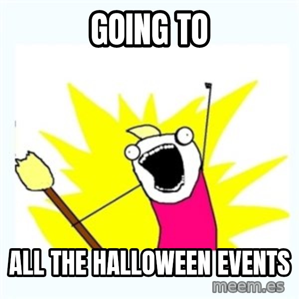 All the things meme: Going to / all the halloween events
