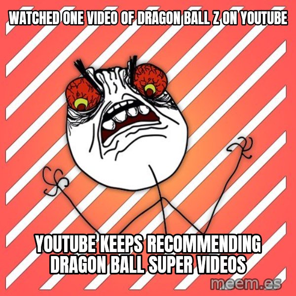 iHate meme: Watched one video of dragon ball z on youtube / youtube keeps recommending dragon ball super videos