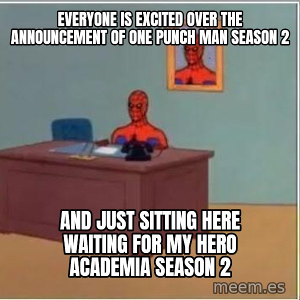 Spiderman Desk meme: everyone is excited over the announcement of one punch man season 2 / and just sitting here waiting for my hero academia season 2