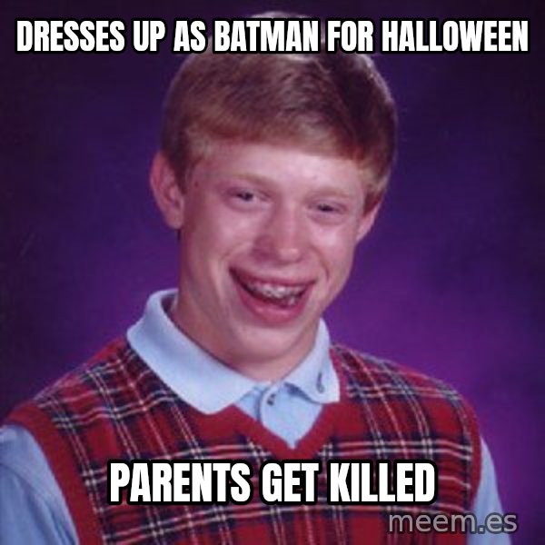 Bad Luck Brian meme: dresses up as batman for halloween / parents get killed