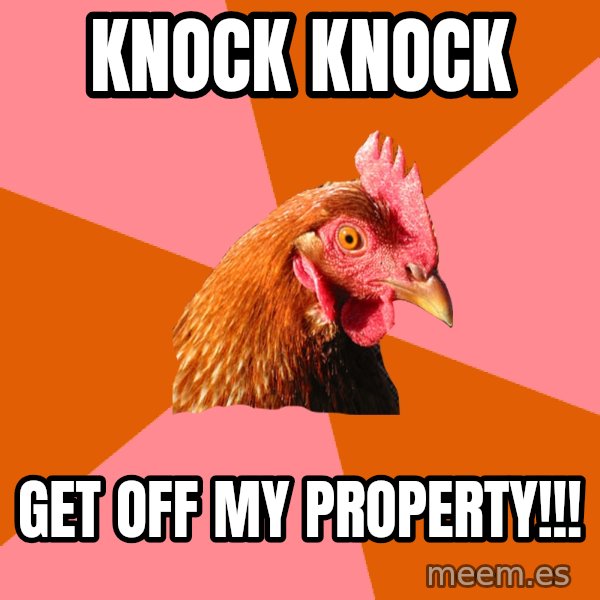 Anti Joke Chicken meme: Knock knock / get off my property!!!