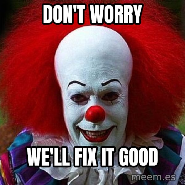 Pennywise the Clown meme: Don't worry / we'll fix it good