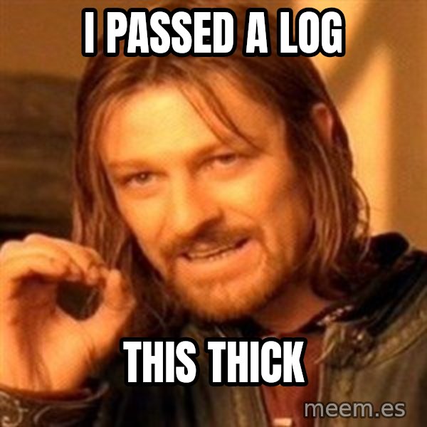 One Does Not Simply meme: i passed a log / this thick