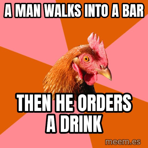 Anti Joke Chicken meme: a man walks into a bar / then he orders a drink
