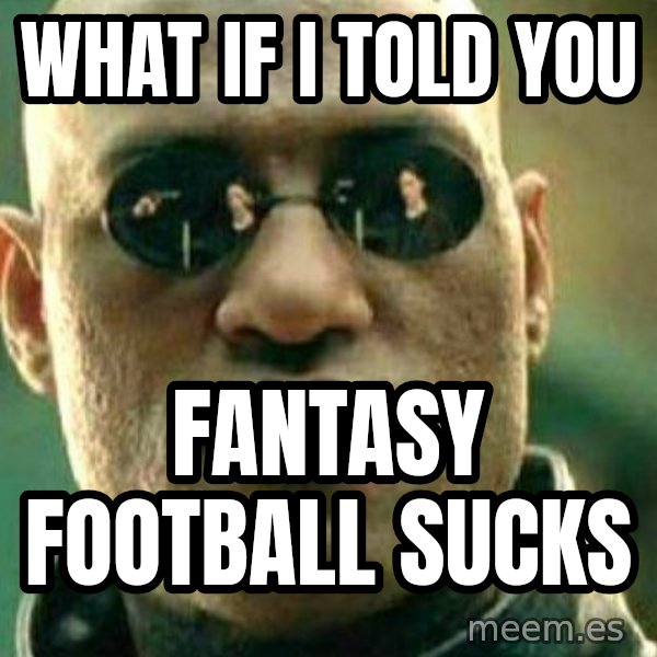What If I Told You meme: what if i told you / fantasy football sucks