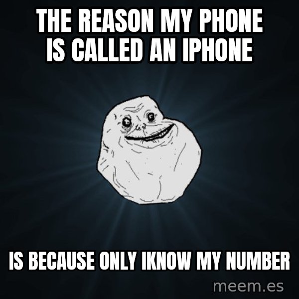Forever Alone meme: the reason my phone is called an iphone / is because only iknow my number