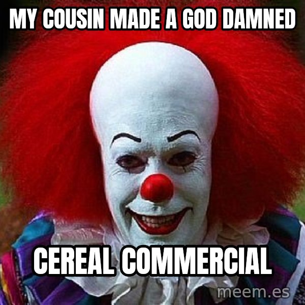 Pennywise the Clown meme: my cousin made a god damned / cereal commercial