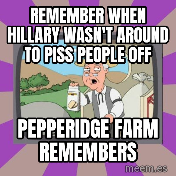 Pepperidge Farm Remembers Meme meme: remember when hillary wasn't around to piss people off / pepperidge farm remembers