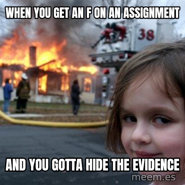 Disaster Girl meme: When you get an F on an assignment / and you gotta hide the evidence