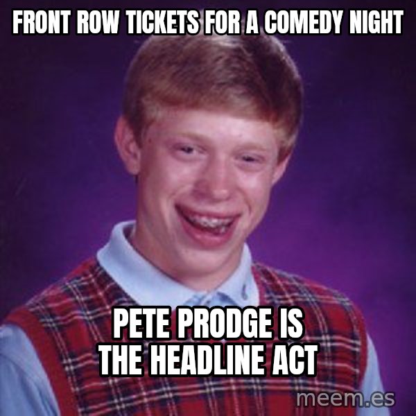 Bad Luck Brian meme: front row tickets for a comedy night / pete prodge is the headline act