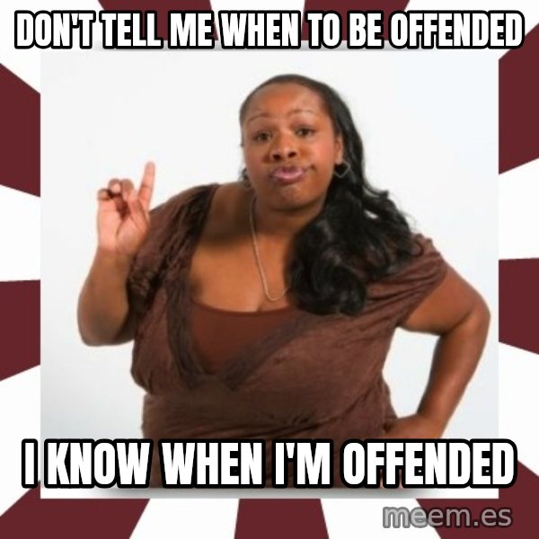 Sassy Black Woman meme: don't tell me when to be offended / i know when i'm offended