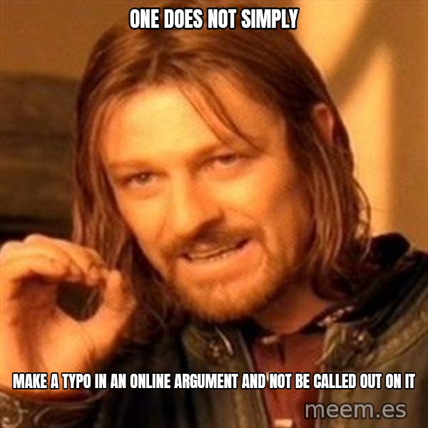 One Does Not Simply meme: One does not simply / Make a typo in an online argument and not be called out on it