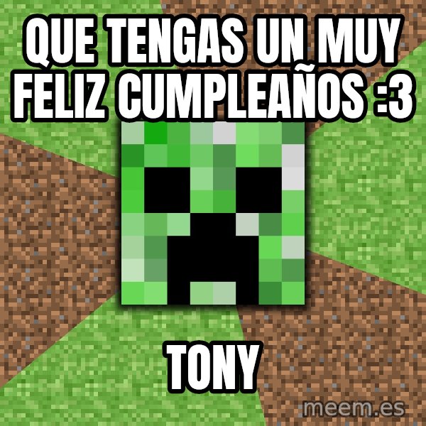 Minecraft Creeper meme: que tengas un muy feliz cumpleaños :3 / tony