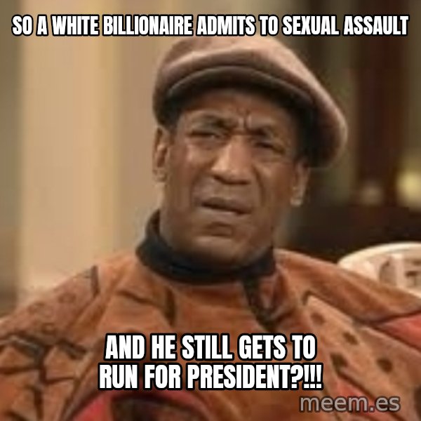 Confused Bill Cosby  meme: so a white billionaire admits to sexual assault / And he still gets to run for president?!!!