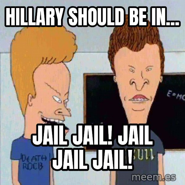 Beavis and butthead meme: hillary should be in... / jail jail! jail jail jail!