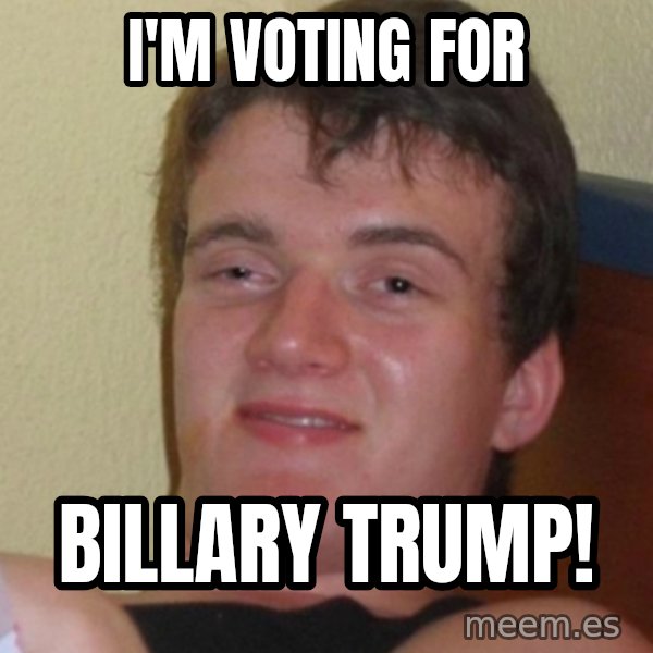 Stoner Stanley meme: I'm voting for / Billary Trump!