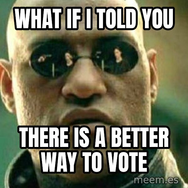 What If I Told You meme: WHAT IF I TOLD YOU / THERE IS A BETTER WAY TO VOTE