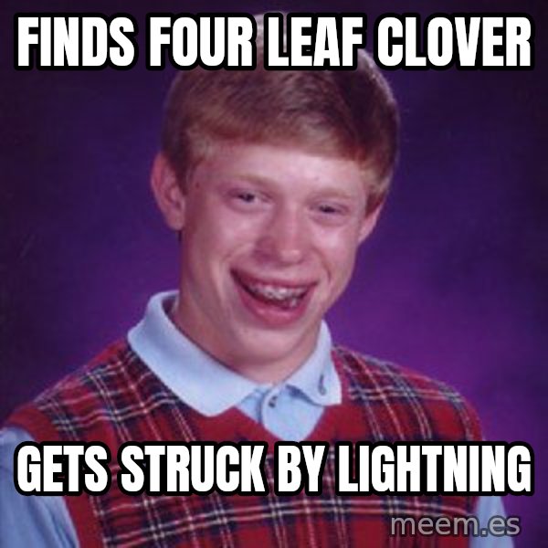 Bad Luck Brian meme: finds four leaf clover / gets struck by lightning