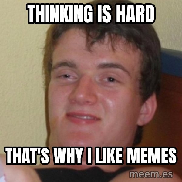 Stoner Stanley meme: Thinking is hard / that's why i like memes