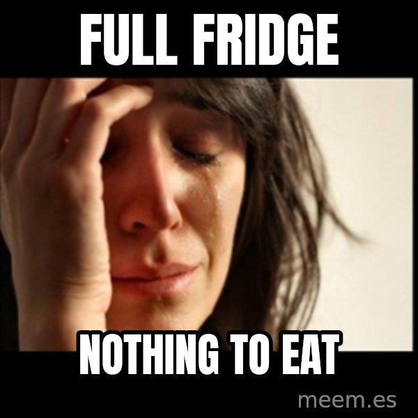 First World Problems meme: Full fridge / Nothing to eat