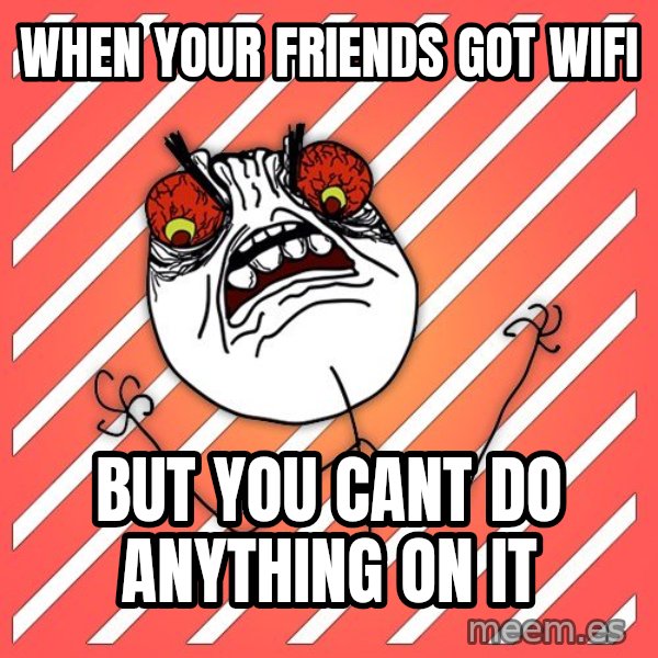 iHate meme: When your friends got wifi / but you cant do anything on it