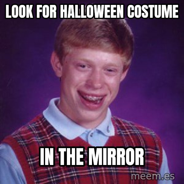 Bad Luck Brian meme: look for halloween costume / in the mirror