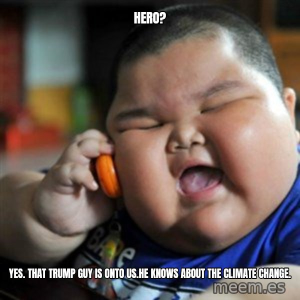 fat chinese kid meme: Hero? / Yes. That trump guy is onto us.He knows about the climate change.