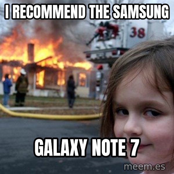 Disaster Girl meme: I recommend the Samsung / Galaxy Note 7