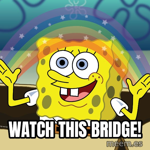 spongebob rainbow meme: watch this bridge!