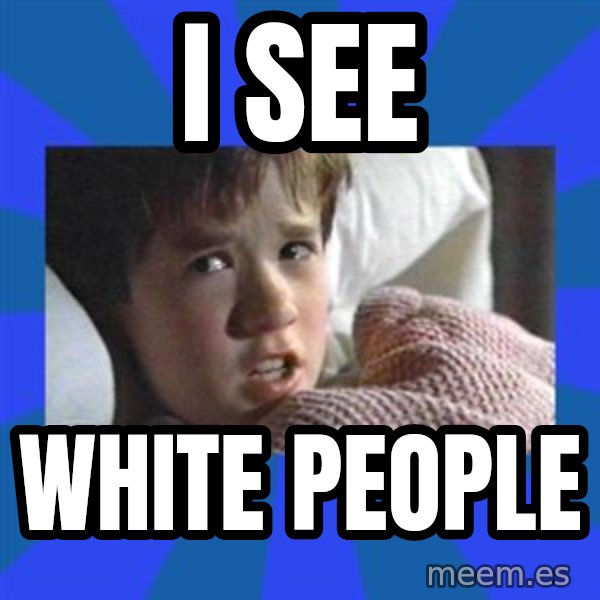 i see dead people meme: i see / white people