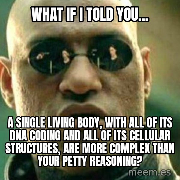 What If I Told You meme: What if I told you... / A single living body, with all of its DNA coding and all of its cellular structures, are more complex than your petty reasoning?