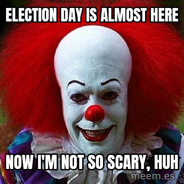 Pennywise the Clown meme: Election day is almost here / now i'm not so scary, huh