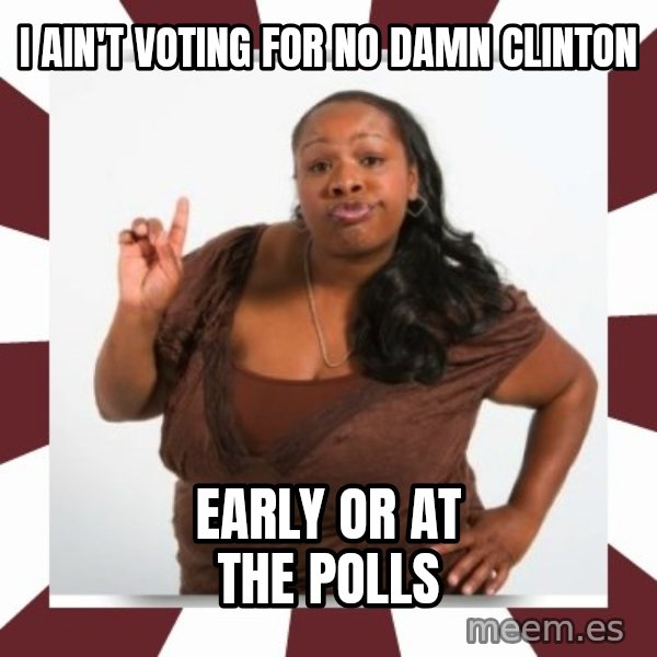 Sassy Black Woman meme: i ain't voting for no damn clinton / early or at the polls