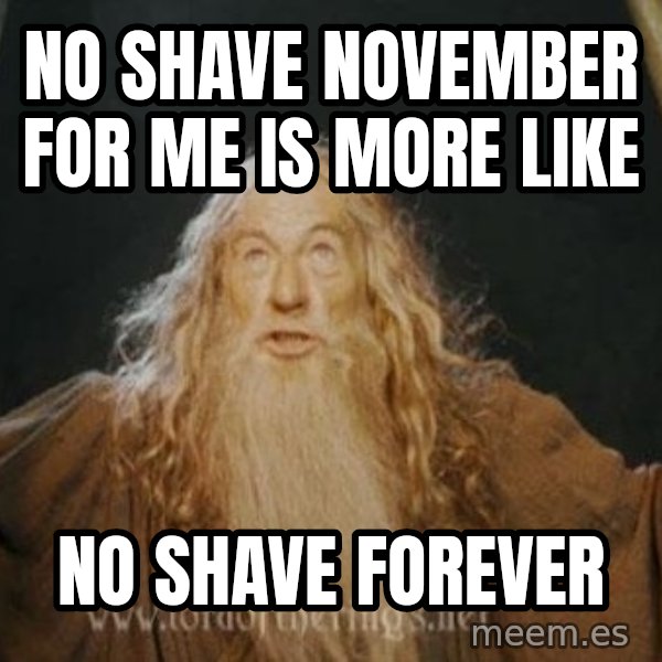 You shall not pass meme: no shave November for me is more like / no shave forever
