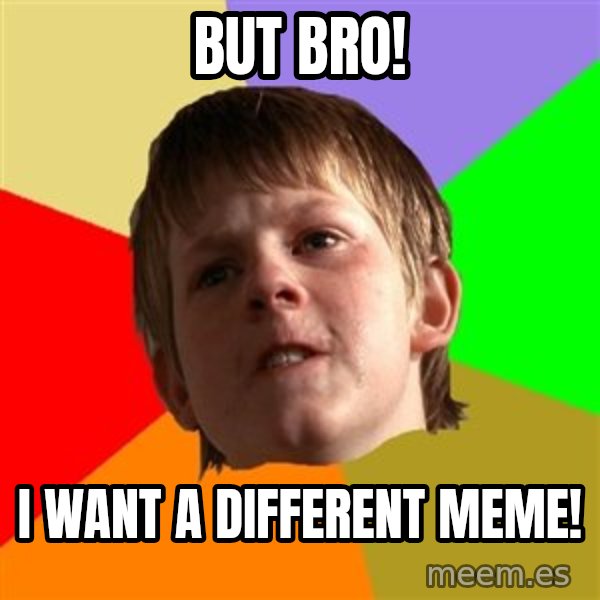 Angry School Boy meme: BUT BRO! / I WANT A DIFFERENT MEME!