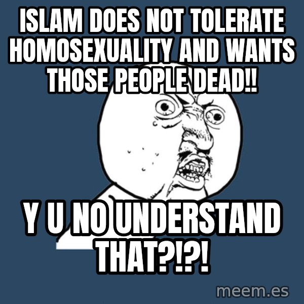Y U No meme: islam does not tolerate homosexuality and wants those people dead!! / y u no understand that?!?!