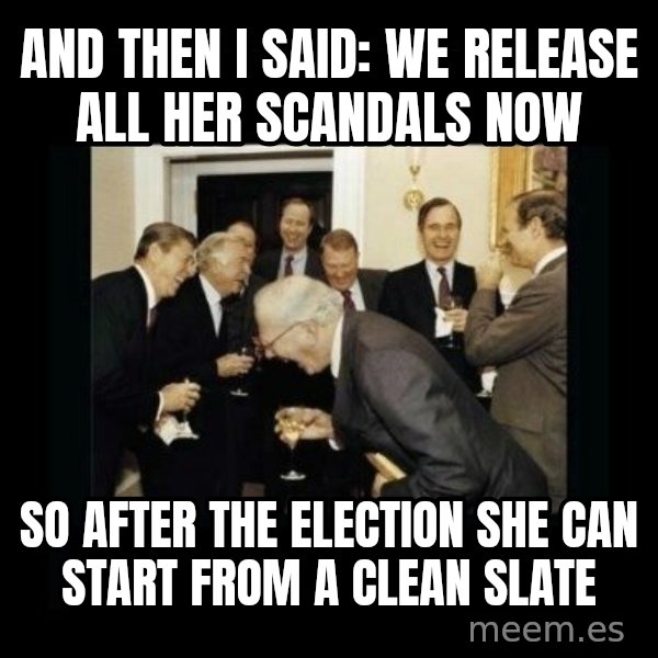 Rich Men Laughing meme: and then I said: We release all her scandals now / so after the election she can start from a clean slate