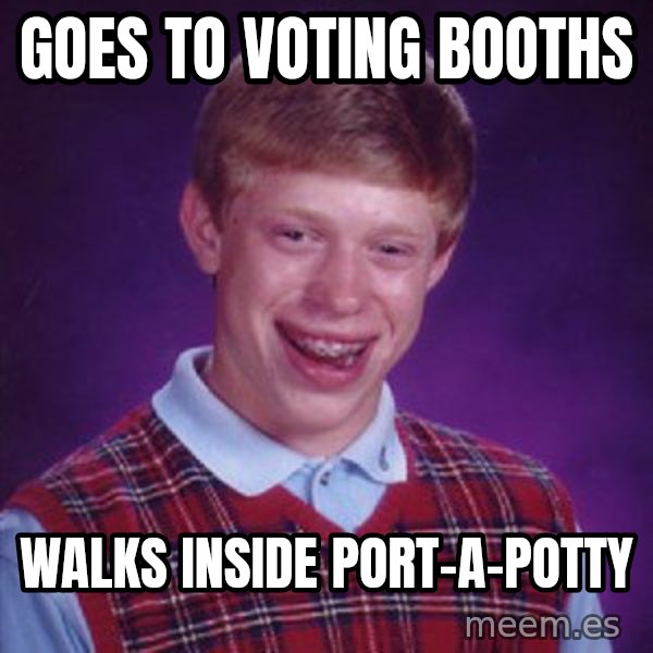 Bad Luck Brian meme: goes to voting booths / walks inside port-a-potty