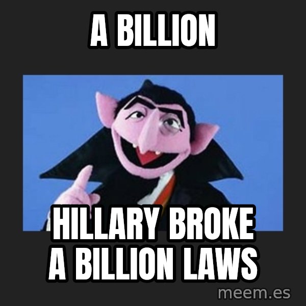 The Count from Sesame Street meme: A billion / Hillary broke a billion laws