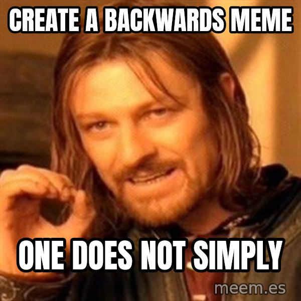 One Does Not Simply meme: Create a backwards meme / One does not simply