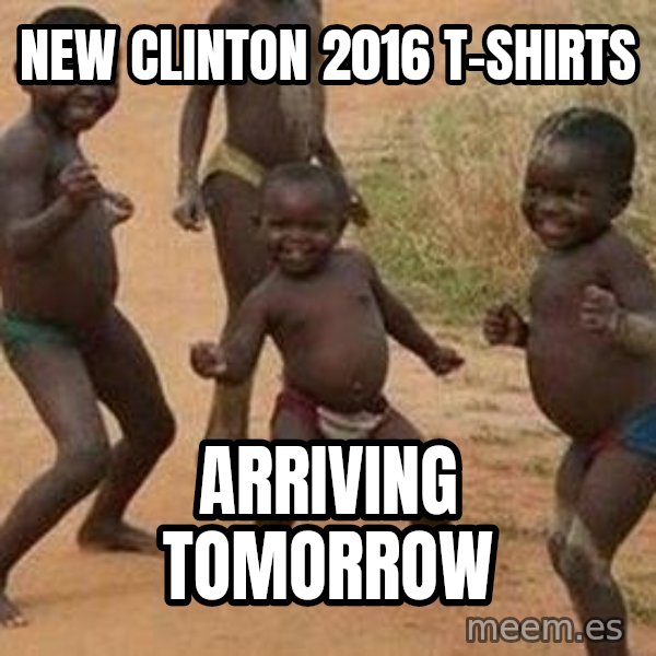 african children dancing meme: New Clinton 2016 t-shirts / Arriving tomorrow