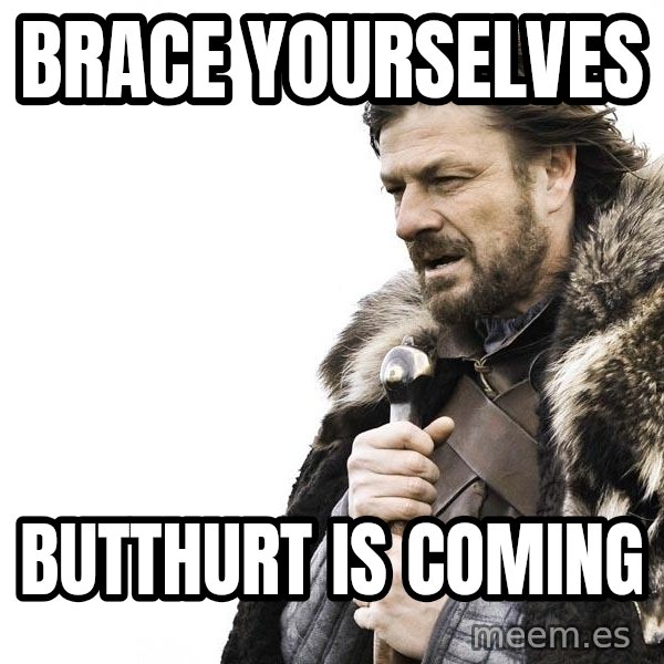 Winter is Coming meme: Brace yourselves / Butthurt is coming