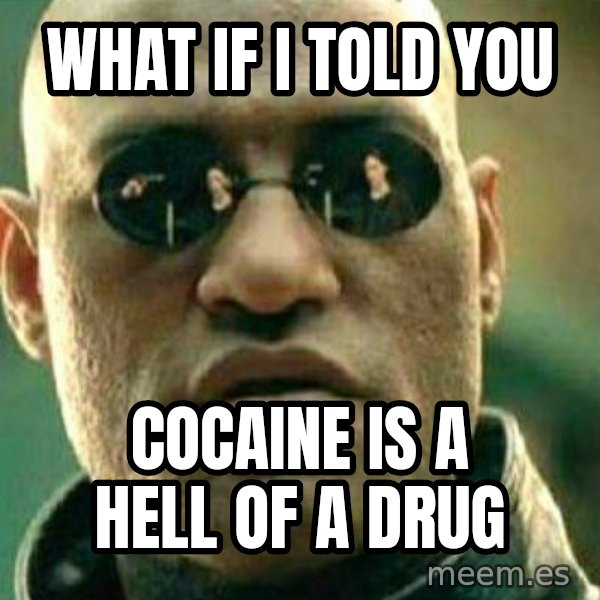 What If I Told You meme: What if I told you / cocaine is a hell of a drug