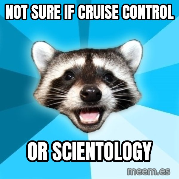 Lame Pun Coon meme: not sure if Cruise Control / or scientology