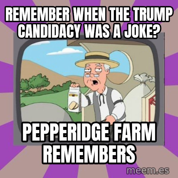 Pepperidge Farm Remembers Meme meme: Remember when the Trump candidacy was a joke? / Pepperidge farm remembers