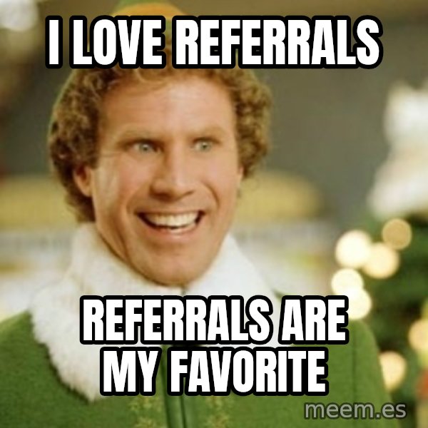 Buddy the Elf meme: I LOVE REFERRALS / REFERRALS ARE MY FAVORITE
