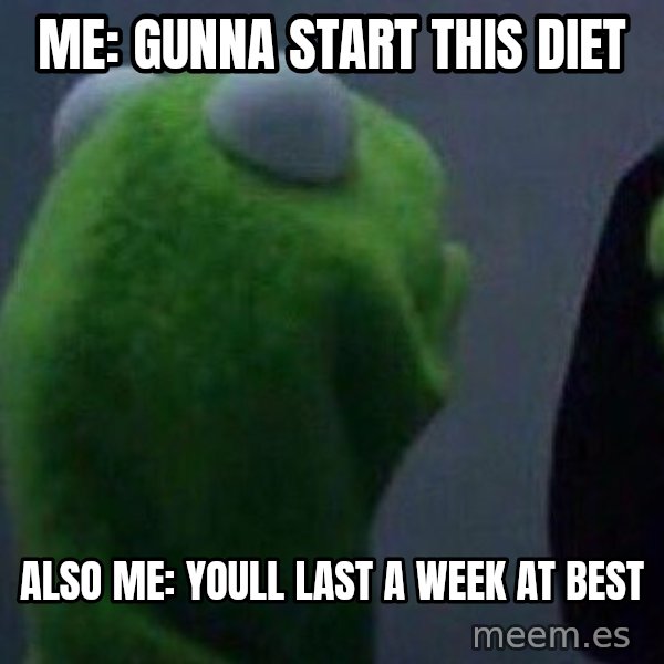 Evil kermit meme: me: gunna start this diet / also me: youll last a week at best